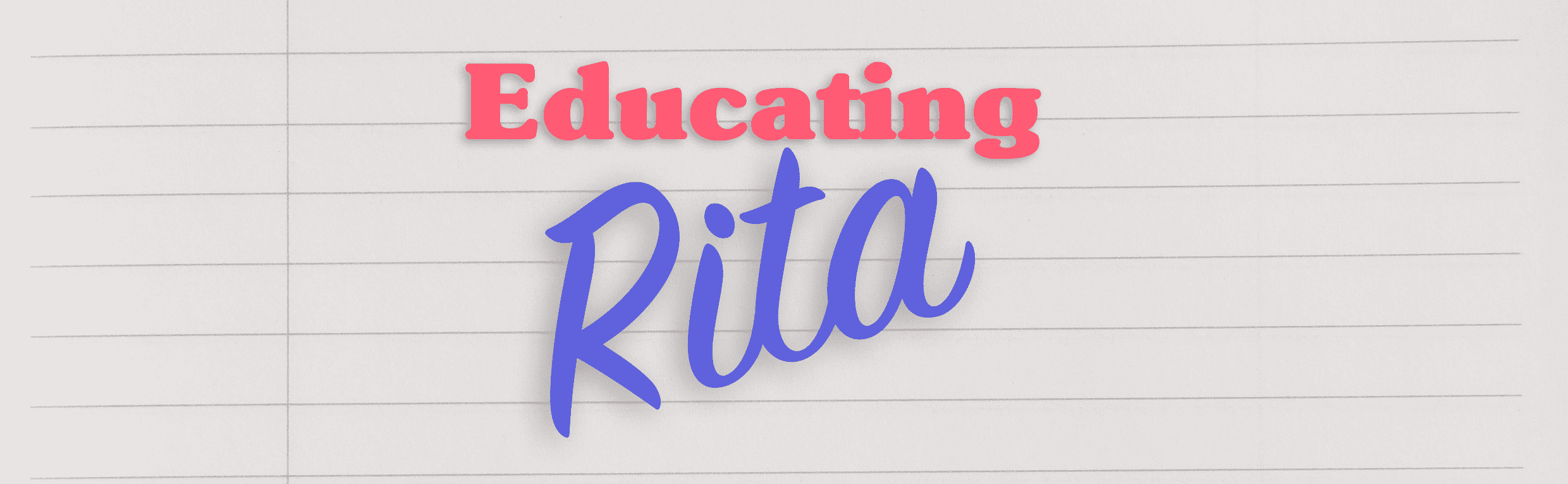 Educating Rita - A Great Education!